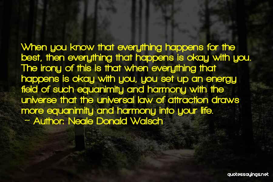 Neale Donald Walsch Quotes: When You Know That Everything Happens For The Best, Then Everything That Happens Is Okay With You. The Irony Of