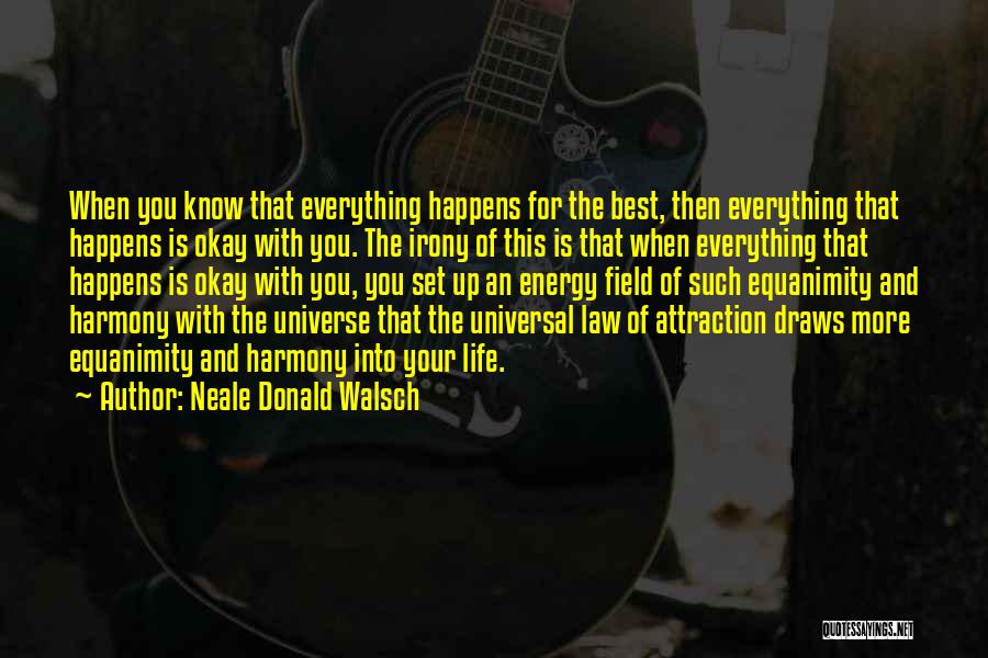 Neale Donald Walsch Quotes: When You Know That Everything Happens For The Best, Then Everything That Happens Is Okay With You. The Irony Of