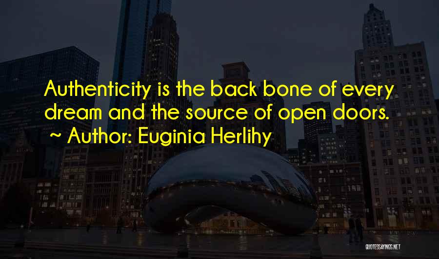 Euginia Herlihy Quotes: Authenticity Is The Back Bone Of Every Dream And The Source Of Open Doors.
