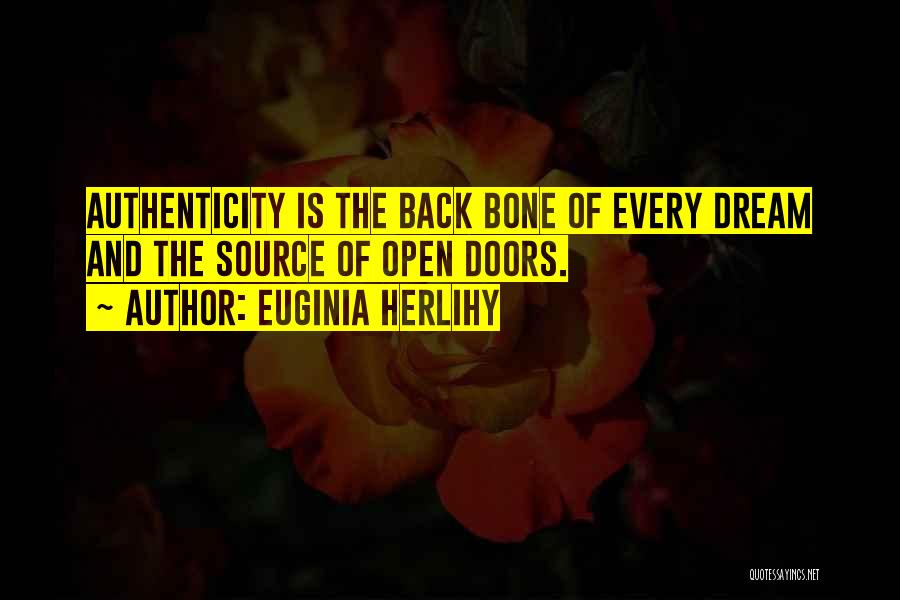 Euginia Herlihy Quotes: Authenticity Is The Back Bone Of Every Dream And The Source Of Open Doors.