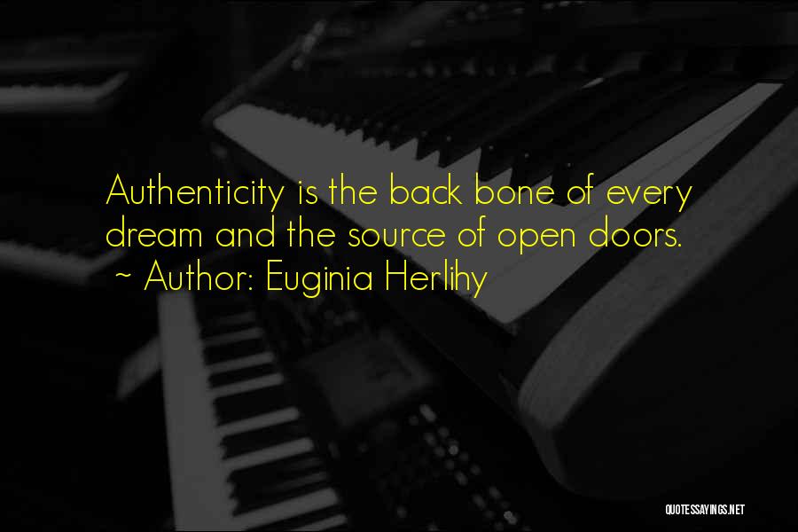 Euginia Herlihy Quotes: Authenticity Is The Back Bone Of Every Dream And The Source Of Open Doors.