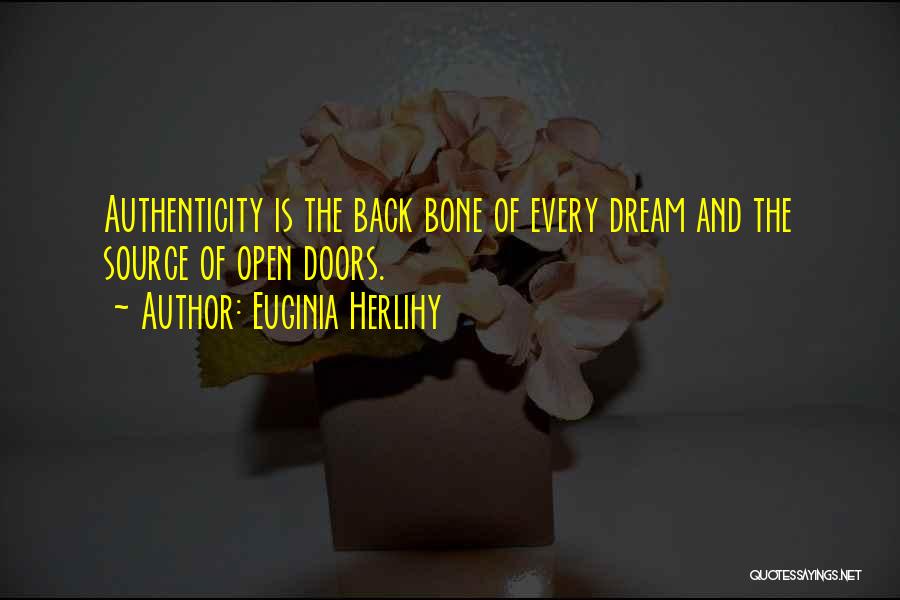 Euginia Herlihy Quotes: Authenticity Is The Back Bone Of Every Dream And The Source Of Open Doors.