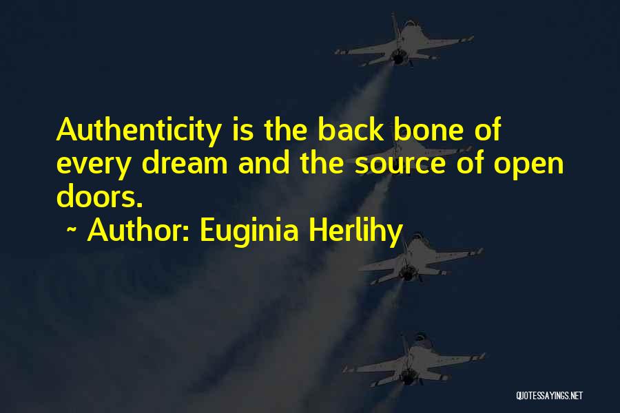 Euginia Herlihy Quotes: Authenticity Is The Back Bone Of Every Dream And The Source Of Open Doors.