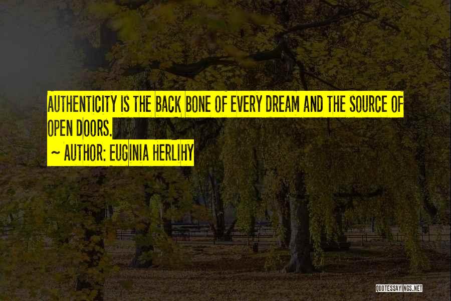 Euginia Herlihy Quotes: Authenticity Is The Back Bone Of Every Dream And The Source Of Open Doors.