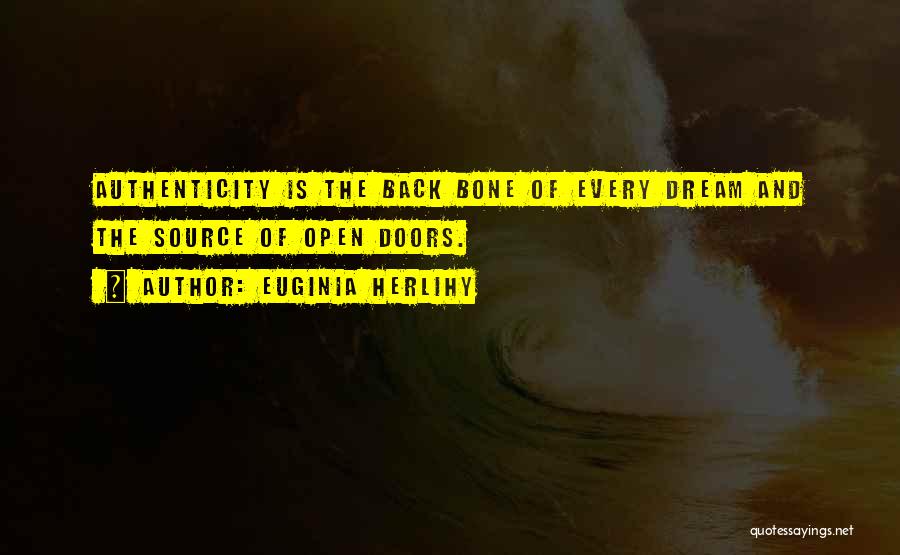 Euginia Herlihy Quotes: Authenticity Is The Back Bone Of Every Dream And The Source Of Open Doors.