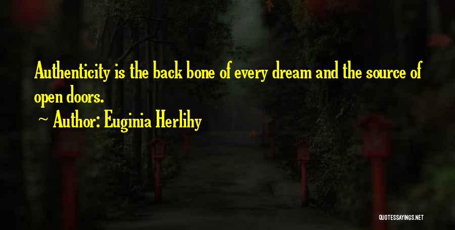 Euginia Herlihy Quotes: Authenticity Is The Back Bone Of Every Dream And The Source Of Open Doors.