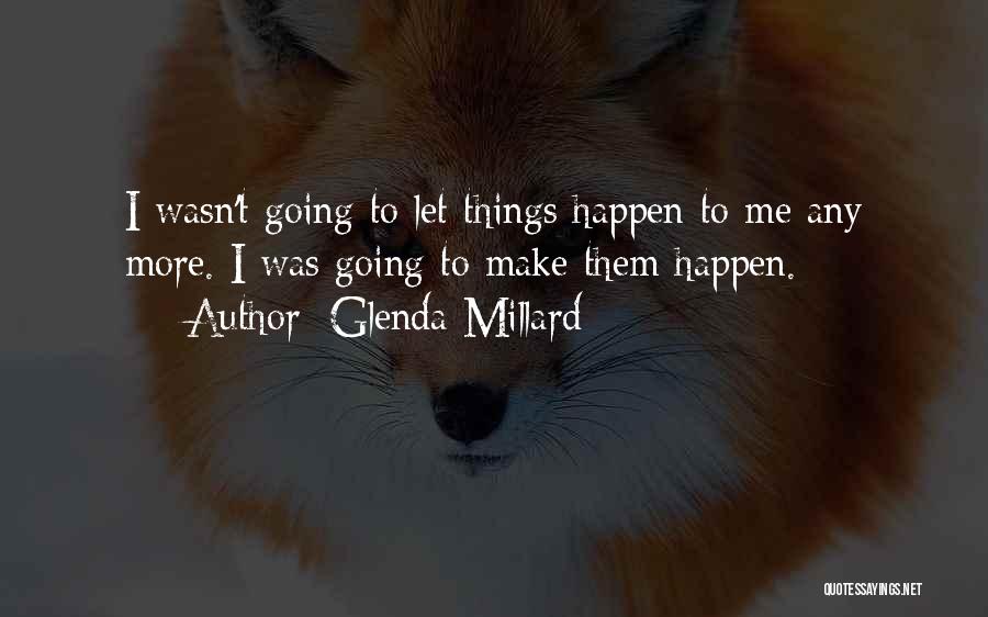 Glenda Millard Quotes: I Wasn't Going To Let Things Happen To Me Any More. I Was Going To Make Them Happen.