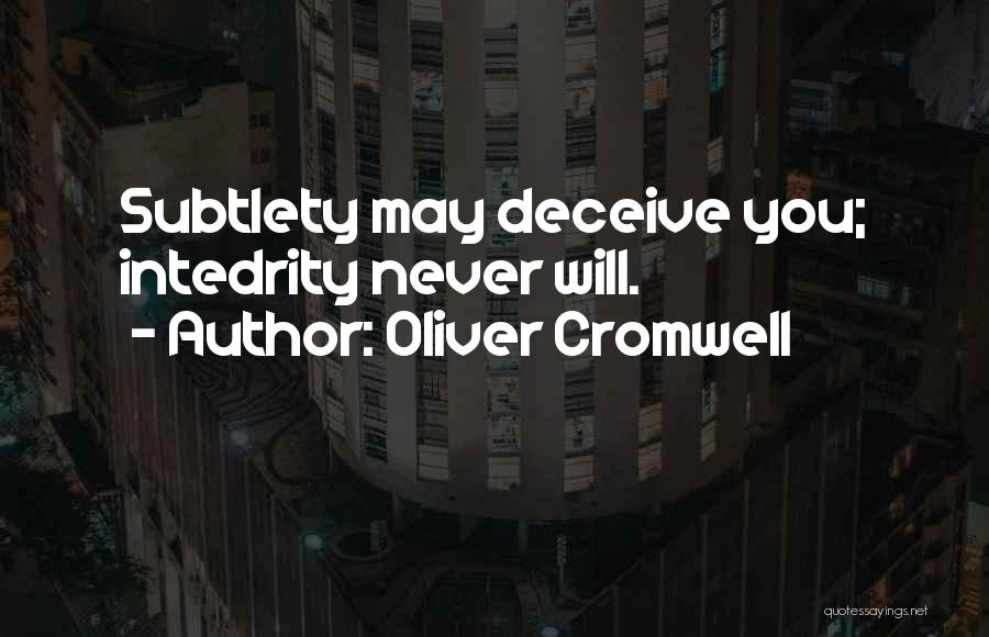 Oliver Cromwell Quotes: Subtlety May Deceive You; Intedrity Never Will.