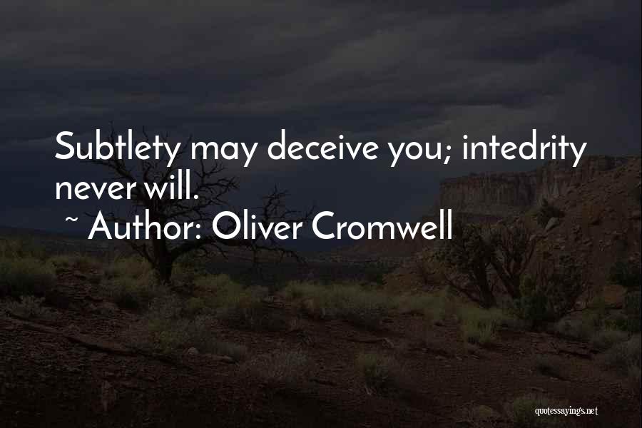 Oliver Cromwell Quotes: Subtlety May Deceive You; Intedrity Never Will.