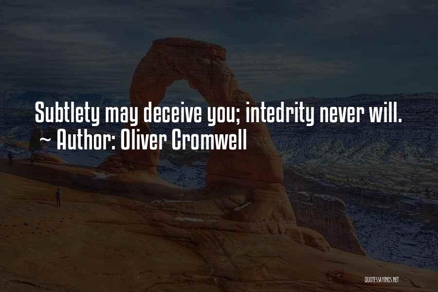 Oliver Cromwell Quotes: Subtlety May Deceive You; Intedrity Never Will.