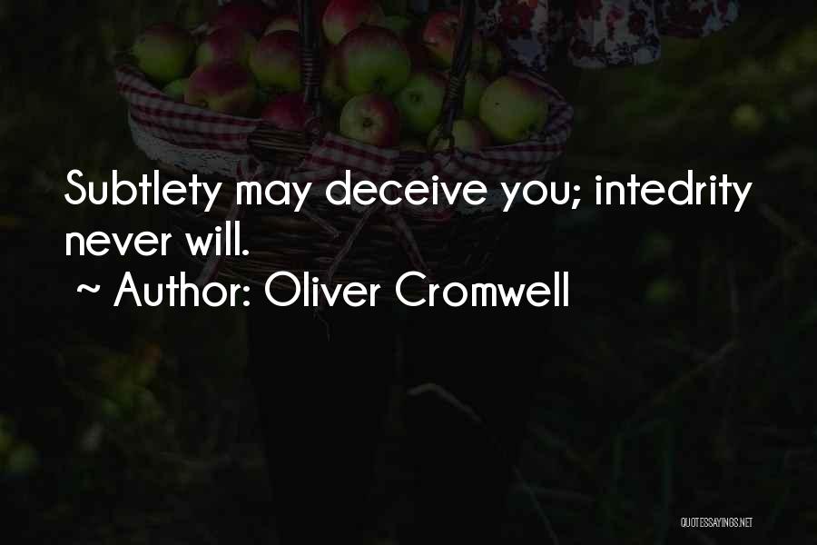 Oliver Cromwell Quotes: Subtlety May Deceive You; Intedrity Never Will.