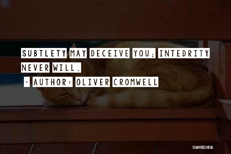 Oliver Cromwell Quotes: Subtlety May Deceive You; Intedrity Never Will.