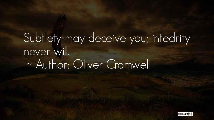 Oliver Cromwell Quotes: Subtlety May Deceive You; Intedrity Never Will.