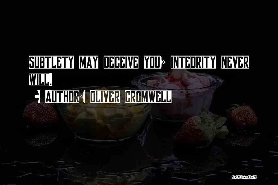 Oliver Cromwell Quotes: Subtlety May Deceive You; Intedrity Never Will.