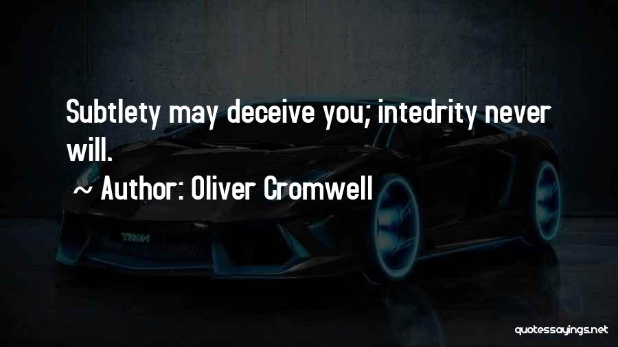 Oliver Cromwell Quotes: Subtlety May Deceive You; Intedrity Never Will.