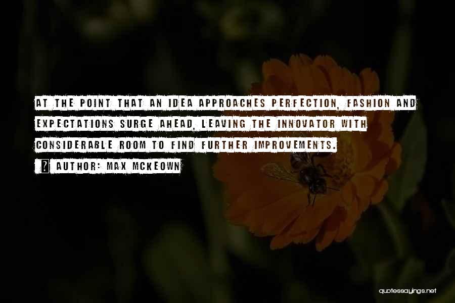 Max McKeown Quotes: At The Point That An Idea Approaches Perfection, Fashion And Expectations Surge Ahead, Leaving The Innovator With Considerable Room To