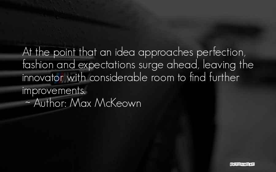 Max McKeown Quotes: At The Point That An Idea Approaches Perfection, Fashion And Expectations Surge Ahead, Leaving The Innovator With Considerable Room To