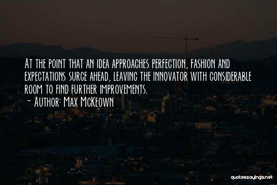 Max McKeown Quotes: At The Point That An Idea Approaches Perfection, Fashion And Expectations Surge Ahead, Leaving The Innovator With Considerable Room To