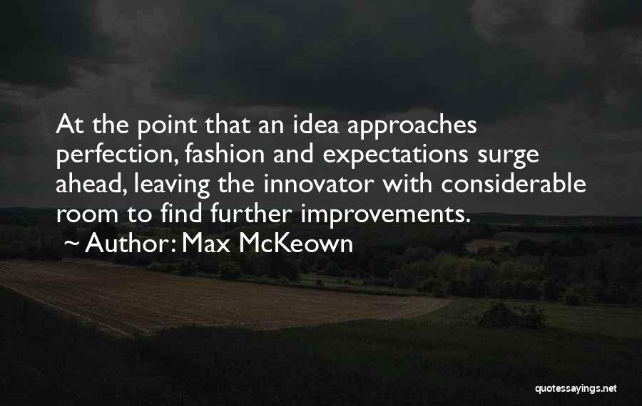 Max McKeown Quotes: At The Point That An Idea Approaches Perfection, Fashion And Expectations Surge Ahead, Leaving The Innovator With Considerable Room To