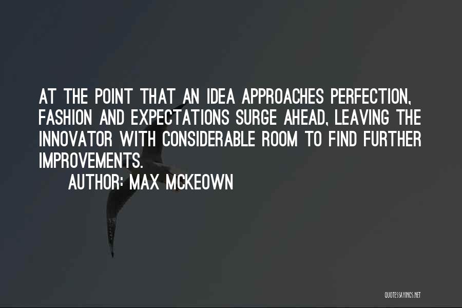 Max McKeown Quotes: At The Point That An Idea Approaches Perfection, Fashion And Expectations Surge Ahead, Leaving The Innovator With Considerable Room To