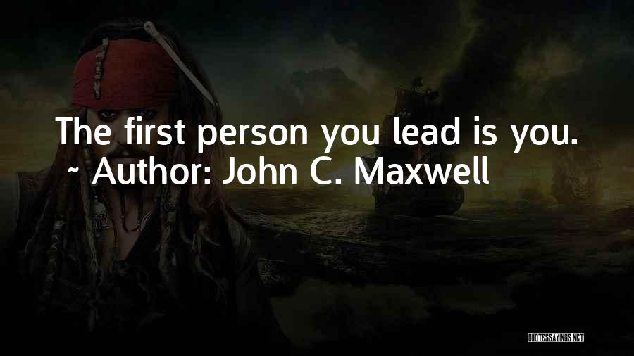 John C. Maxwell Quotes: The First Person You Lead Is You.
