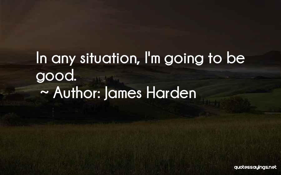 James Harden Quotes: In Any Situation, I'm Going To Be Good.