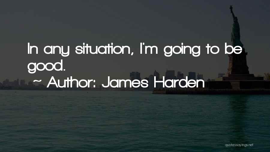 James Harden Quotes: In Any Situation, I'm Going To Be Good.
