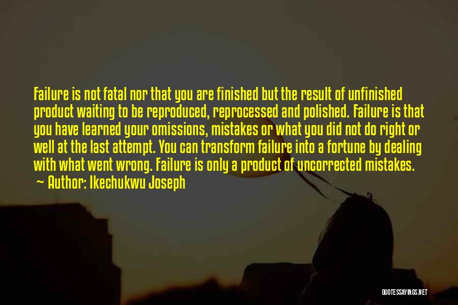 Ikechukwu Joseph Quotes: Failure Is Not Fatal Nor That You Are Finished But The Result Of Unfinished Product Waiting To Be Reproduced, Reprocessed