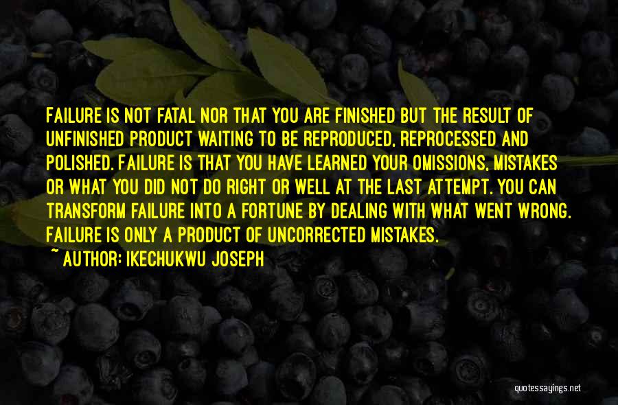 Ikechukwu Joseph Quotes: Failure Is Not Fatal Nor That You Are Finished But The Result Of Unfinished Product Waiting To Be Reproduced, Reprocessed