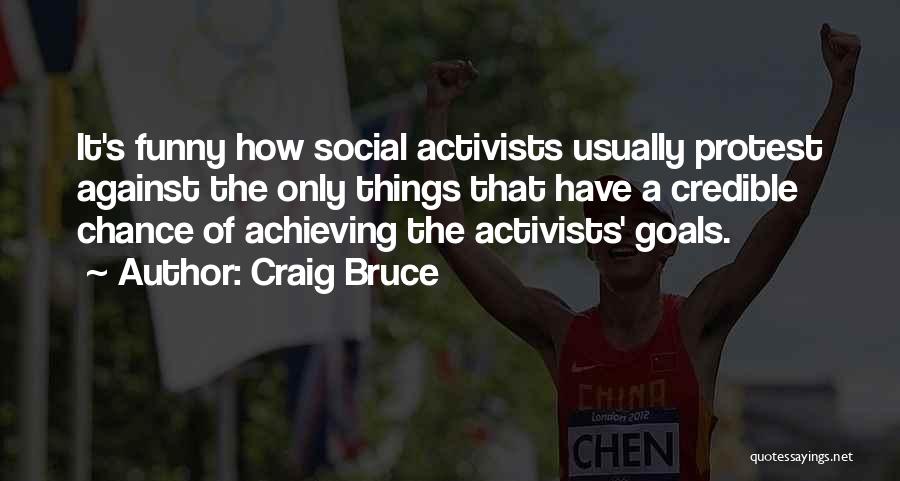 Craig Bruce Quotes: It's Funny How Social Activists Usually Protest Against The Only Things That Have A Credible Chance Of Achieving The Activists'