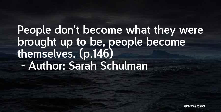 Sarah Schulman Quotes: People Don't Become What They Were Brought Up To Be, People Become Themselves. (p.146)