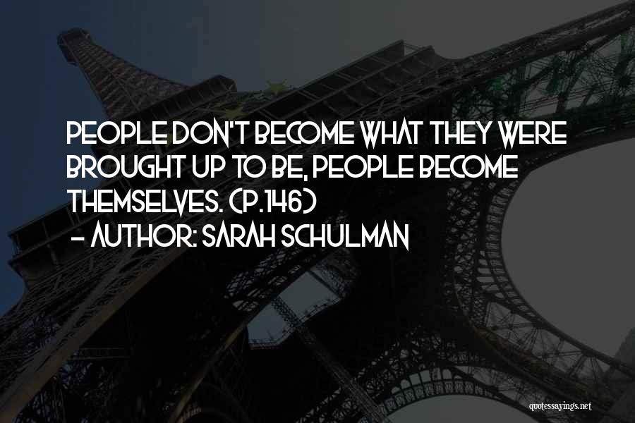 Sarah Schulman Quotes: People Don't Become What They Were Brought Up To Be, People Become Themselves. (p.146)