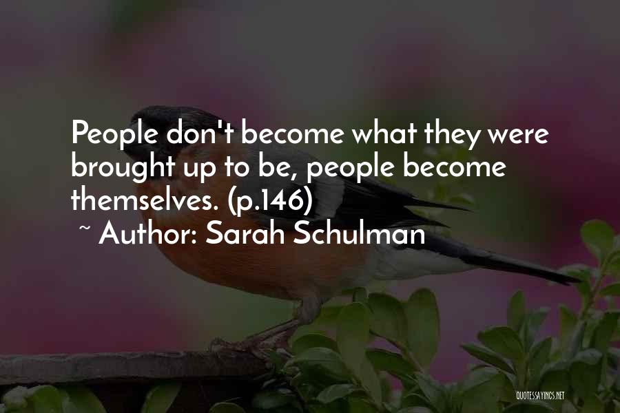 Sarah Schulman Quotes: People Don't Become What They Were Brought Up To Be, People Become Themselves. (p.146)