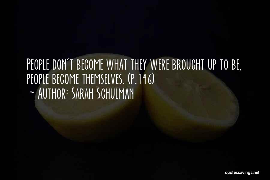 Sarah Schulman Quotes: People Don't Become What They Were Brought Up To Be, People Become Themselves. (p.146)