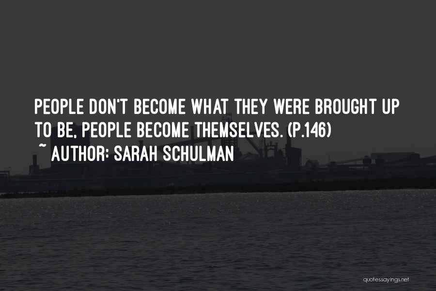 Sarah Schulman Quotes: People Don't Become What They Were Brought Up To Be, People Become Themselves. (p.146)