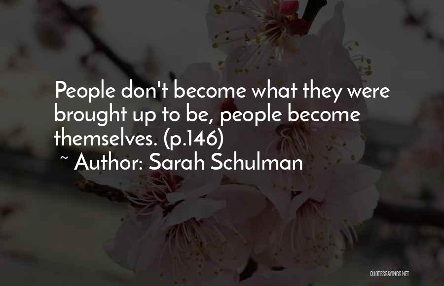 Sarah Schulman Quotes: People Don't Become What They Were Brought Up To Be, People Become Themselves. (p.146)