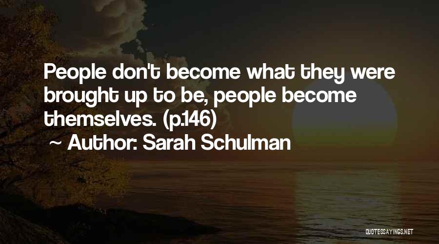 Sarah Schulman Quotes: People Don't Become What They Were Brought Up To Be, People Become Themselves. (p.146)