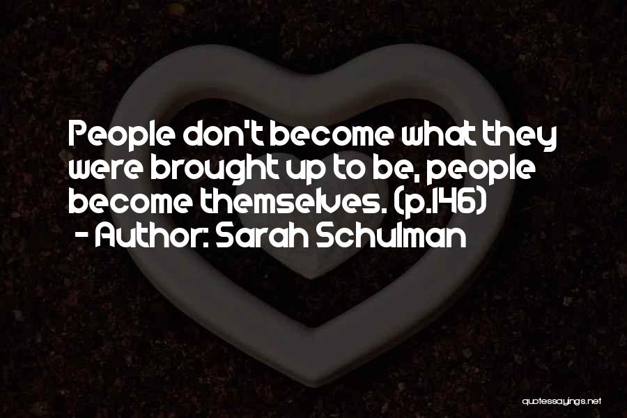 Sarah Schulman Quotes: People Don't Become What They Were Brought Up To Be, People Become Themselves. (p.146)