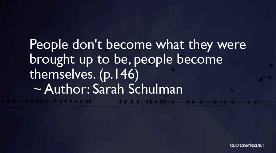 Sarah Schulman Quotes: People Don't Become What They Were Brought Up To Be, People Become Themselves. (p.146)