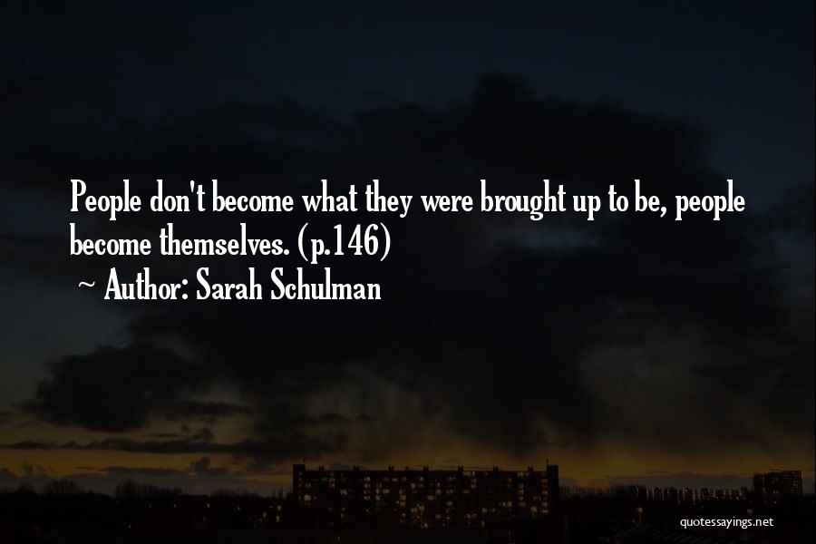 Sarah Schulman Quotes: People Don't Become What They Were Brought Up To Be, People Become Themselves. (p.146)