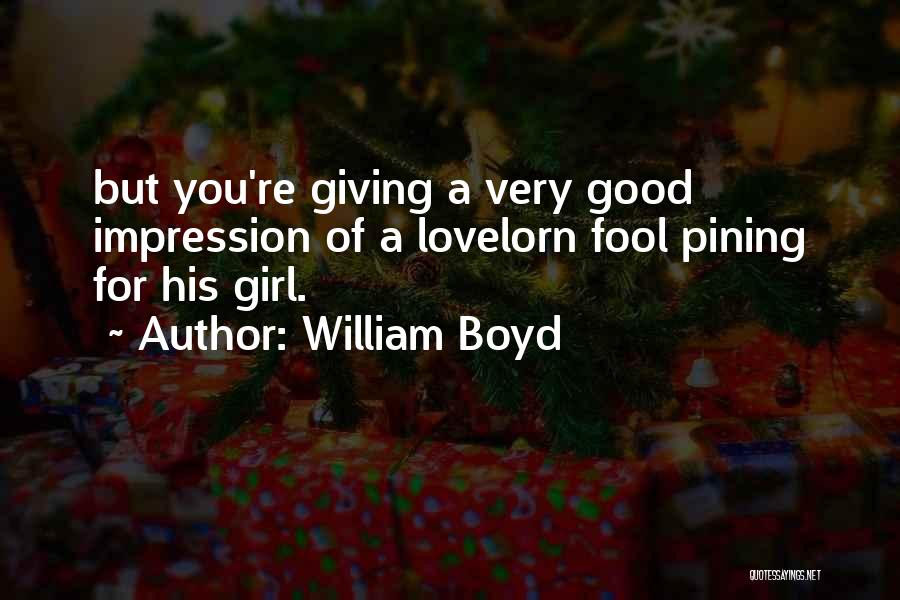 William Boyd Quotes: But You're Giving A Very Good Impression Of A Lovelorn Fool Pining For His Girl.