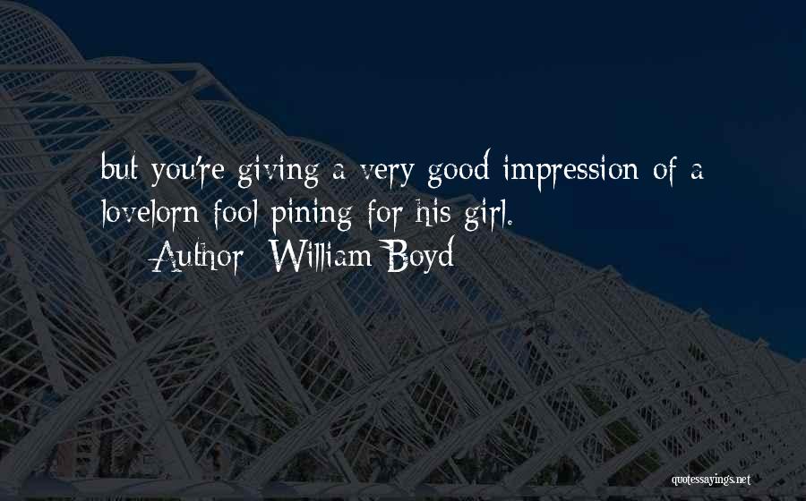 William Boyd Quotes: But You're Giving A Very Good Impression Of A Lovelorn Fool Pining For His Girl.