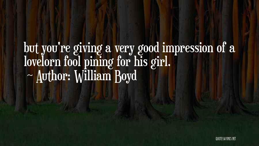 William Boyd Quotes: But You're Giving A Very Good Impression Of A Lovelorn Fool Pining For His Girl.