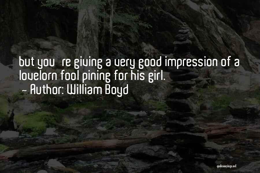 William Boyd Quotes: But You're Giving A Very Good Impression Of A Lovelorn Fool Pining For His Girl.