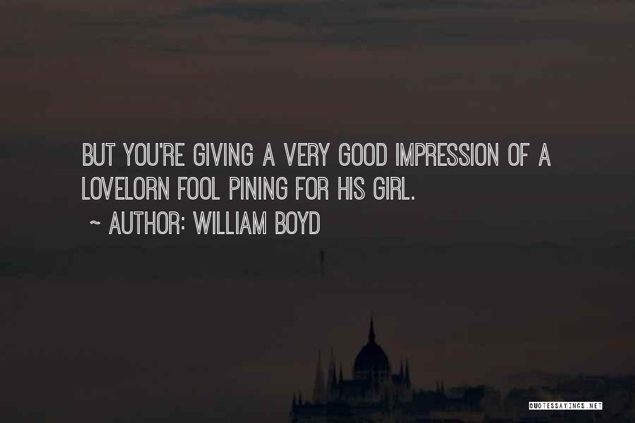 William Boyd Quotes: But You're Giving A Very Good Impression Of A Lovelorn Fool Pining For His Girl.