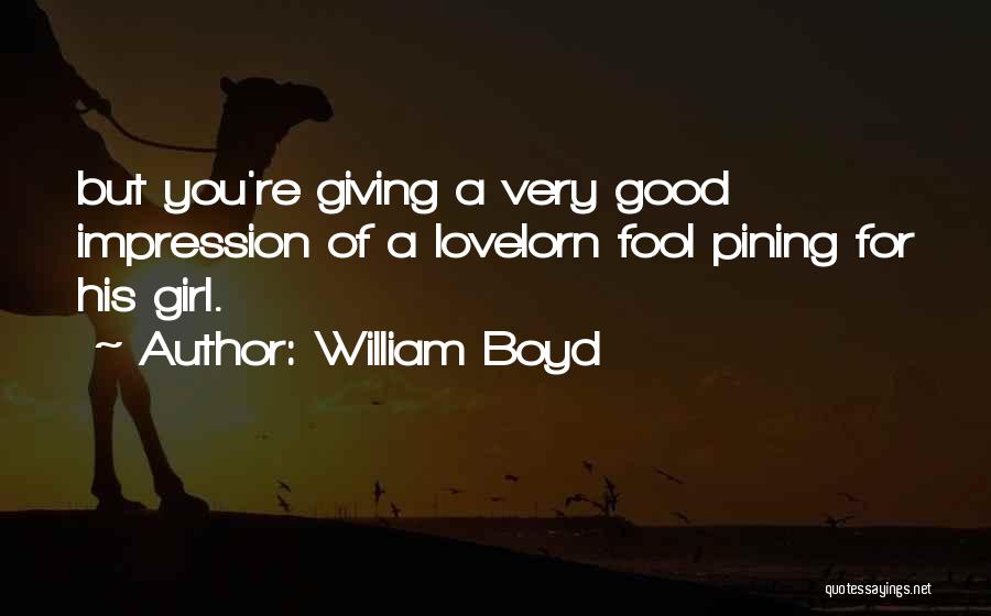 William Boyd Quotes: But You're Giving A Very Good Impression Of A Lovelorn Fool Pining For His Girl.