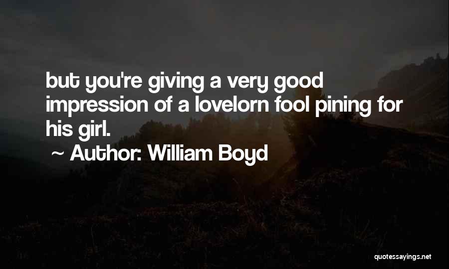 William Boyd Quotes: But You're Giving A Very Good Impression Of A Lovelorn Fool Pining For His Girl.