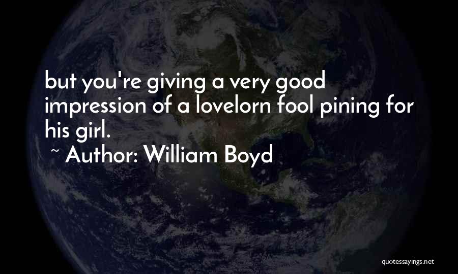 William Boyd Quotes: But You're Giving A Very Good Impression Of A Lovelorn Fool Pining For His Girl.