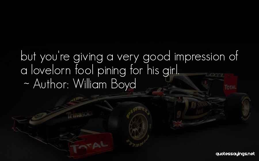 William Boyd Quotes: But You're Giving A Very Good Impression Of A Lovelorn Fool Pining For His Girl.