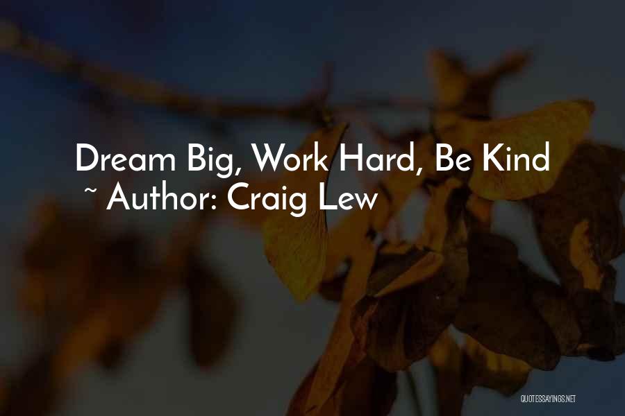 Craig Lew Quotes: Dream Big, Work Hard, Be Kind